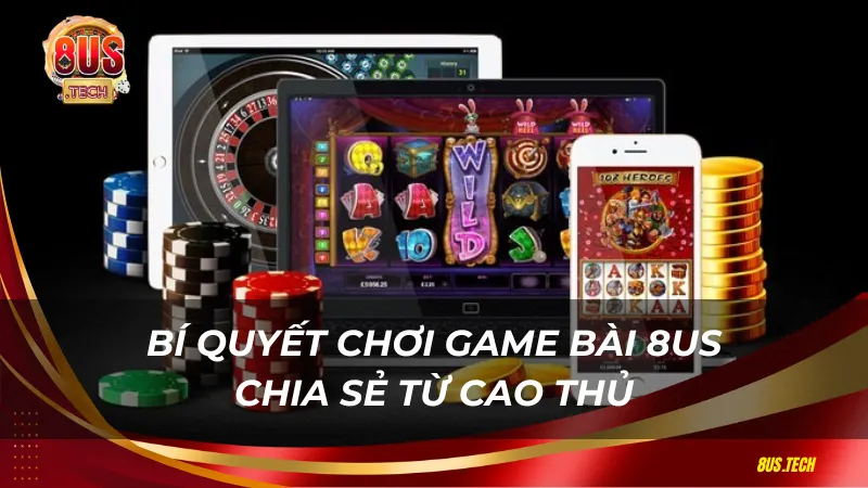 Bí quyết chơi game bài 8US từ cao thủ