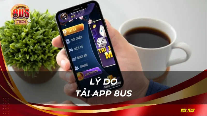 Lý do tải App 8US